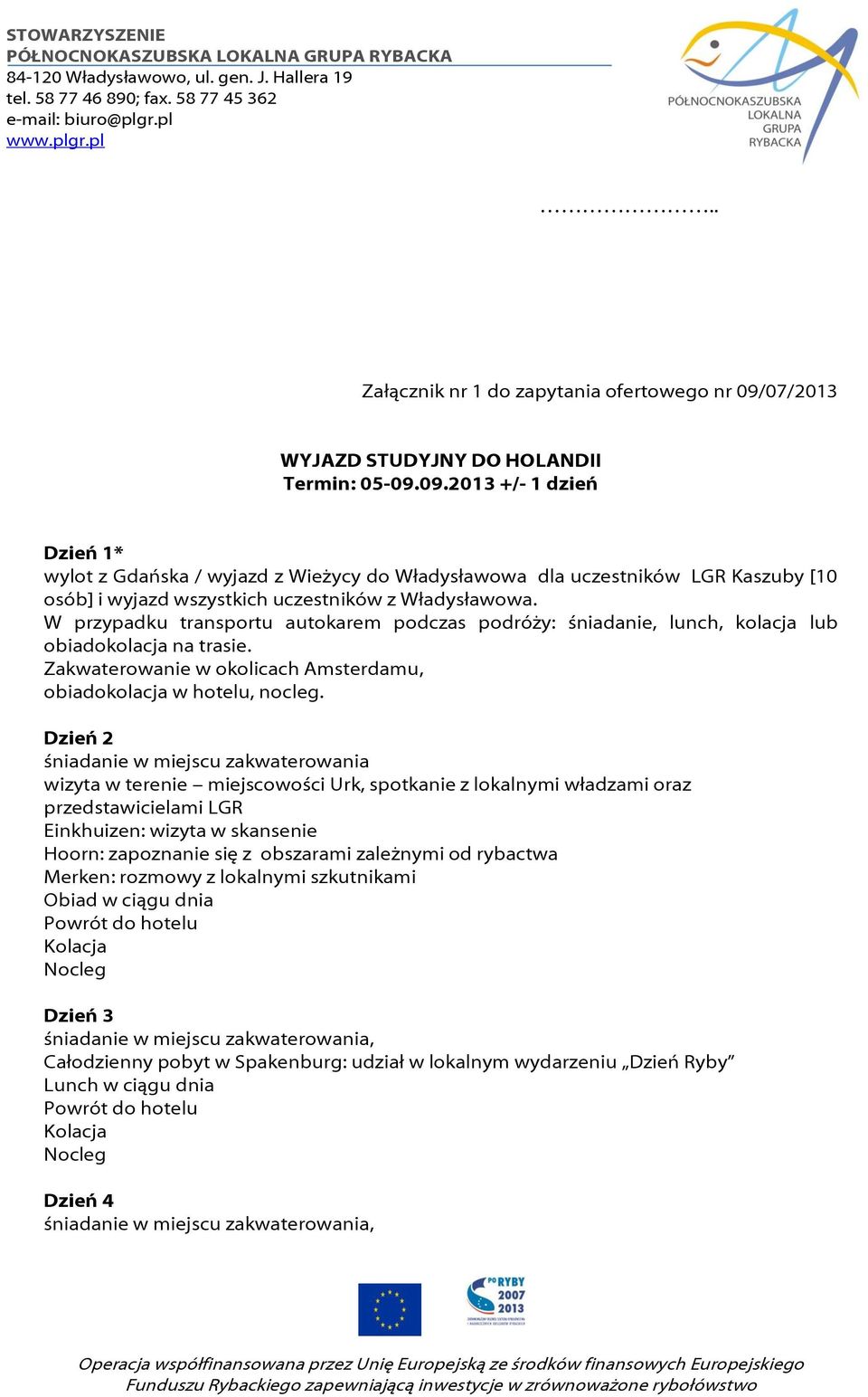 09.2013 +/- 1 dzień Dzień 1* wylot z Gdańska / wyjazd z Wieżycy do Władysławowa dla uczestników LGR Kaszuby [10 osób] i wyjazd wszystkich uczestników z Władysławowa.