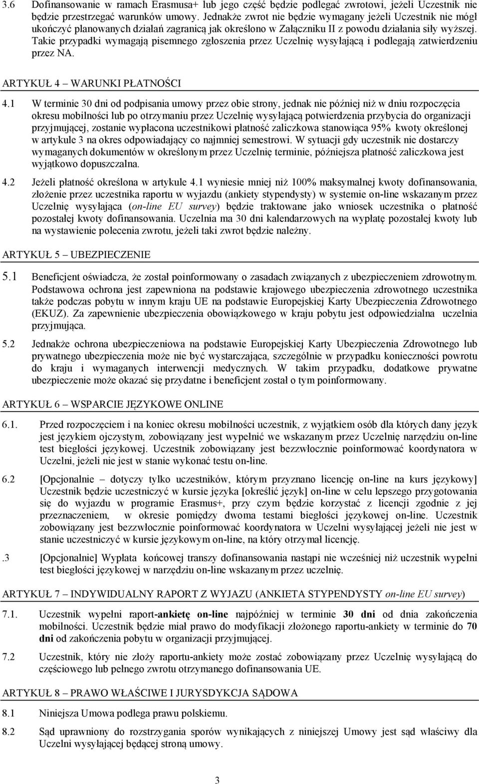 Takie przypadki wymagają pisemnego zgłoszenia przez Uczelnię wysyłającą i podlegają zatwierdzeniu przez NA. ARTYKUŁ 4 WARUNKI PŁATNOŚCI 4.