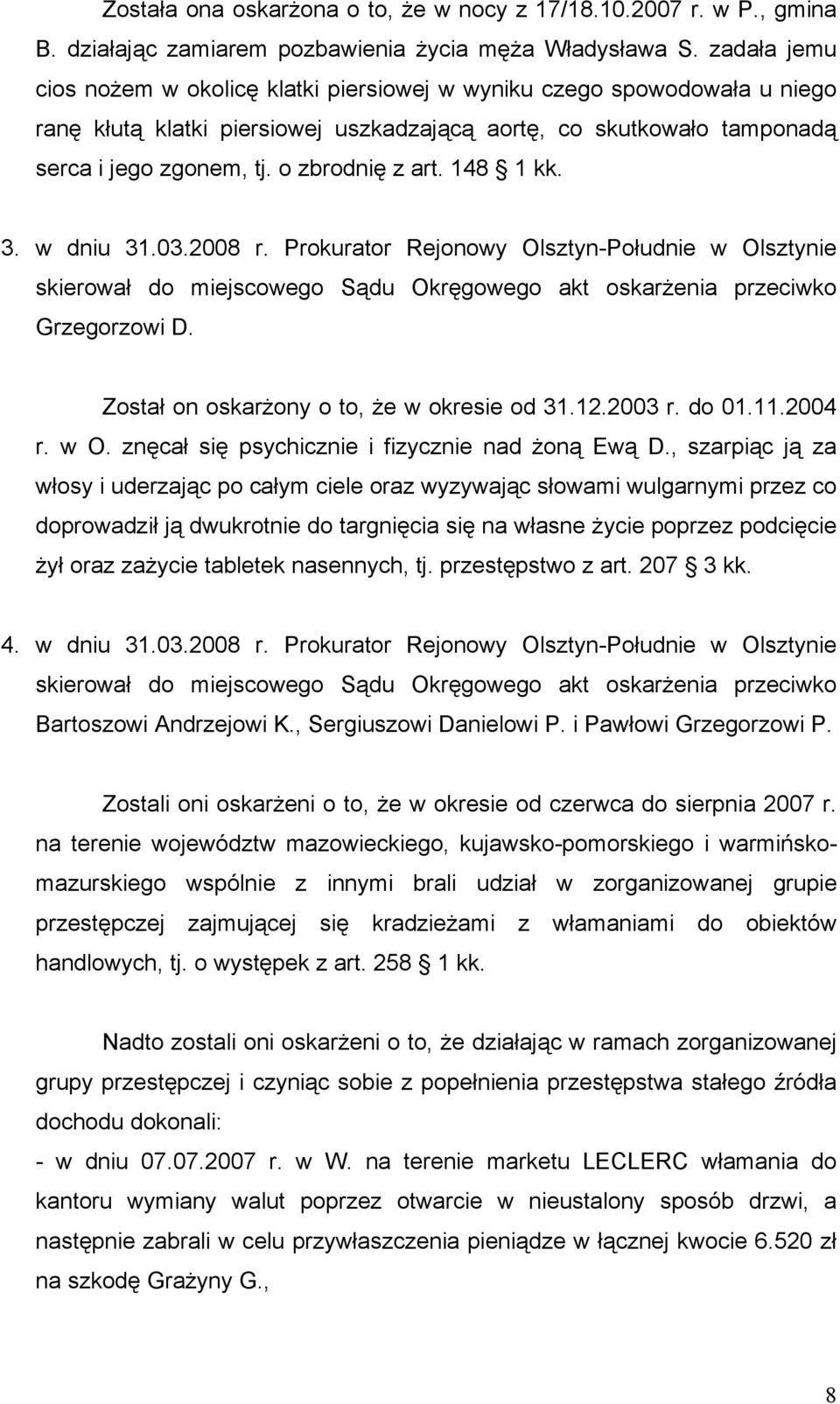 o zbrodnię z art. 148 1 kk. 3. w dniu 31.03.2008 r. Prokurator Rejonowy Olsztyn-Południe w Olsztynie skierował do miejscowego Sądu Okręgowego akt oskarżenia przeciwko Grzegorzowi D.