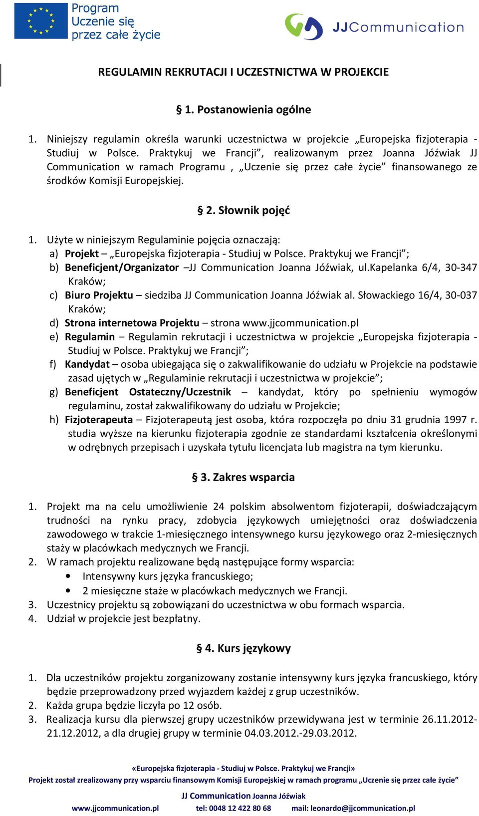 Użyte w niniejszym Regulaminie pojęcia oznaczają: a) Projekt Europejska fizjoterapia - Studiuj w Polsce. Praktykuj we Francji ; b) Beneficjent/Organizator, ul.