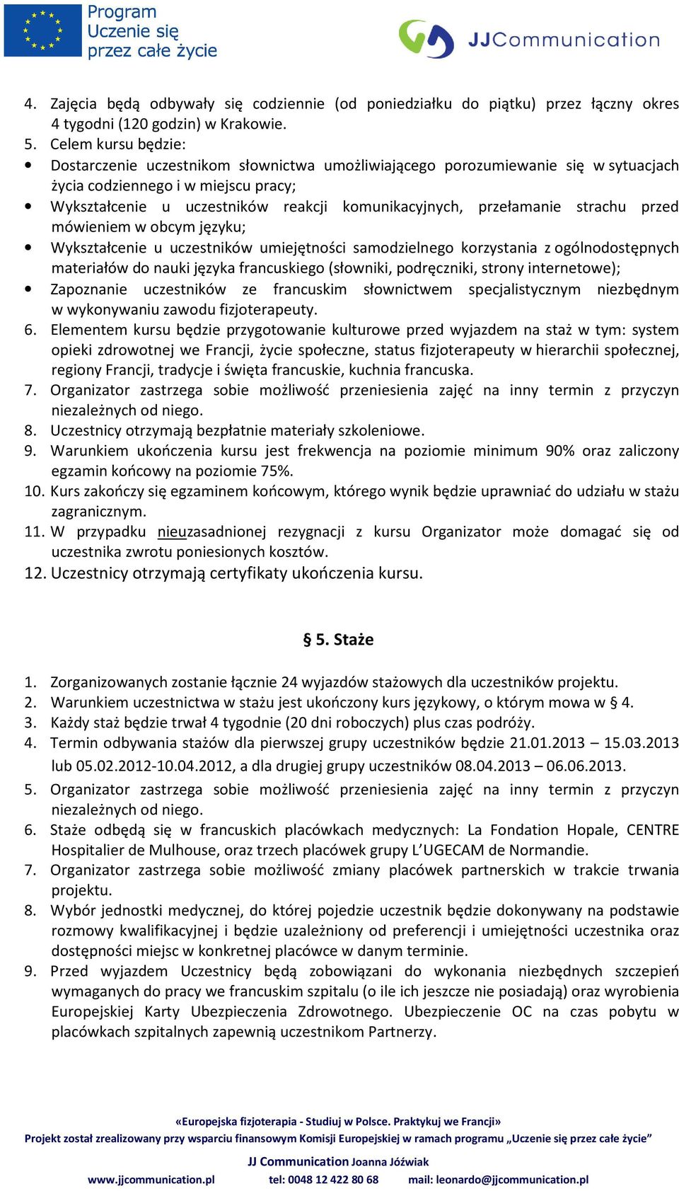 przełamanie strachu przed mówieniem w obcym języku; Wykształcenie u uczestników umiejętności samodzielnego korzystania z ogólnodostępnych materiałów do nauki języka francuskiego (słowniki,