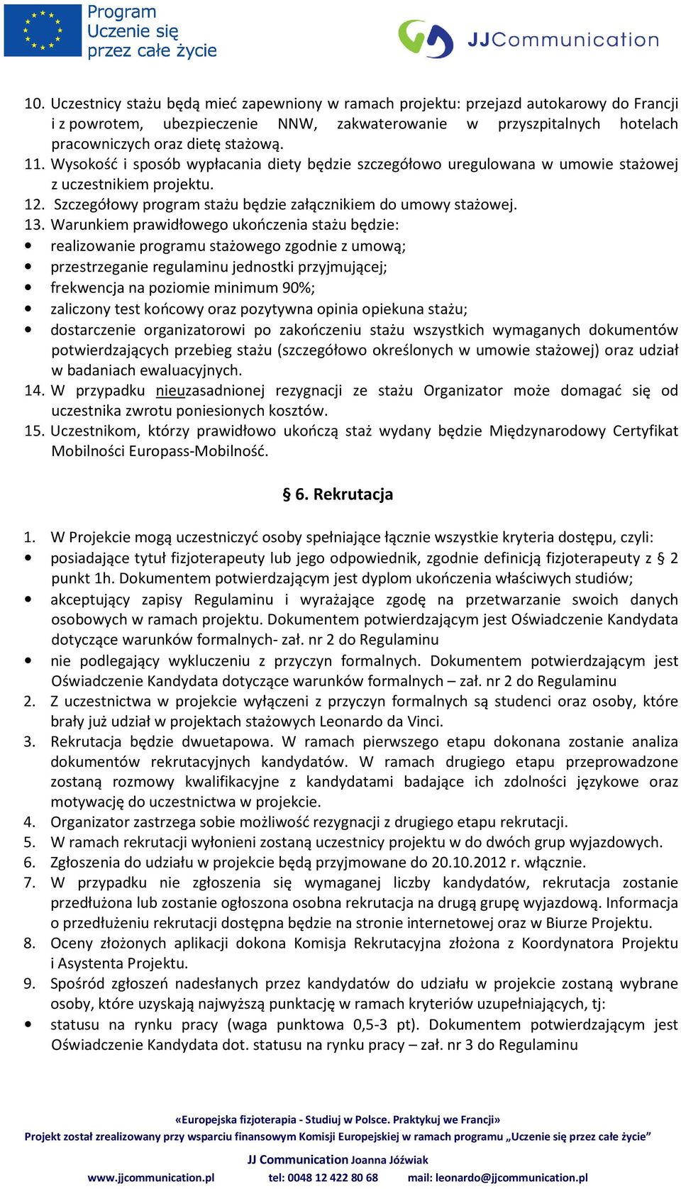 Warunkiem prawidłowego ukończenia stażu będzie: realizowanie programu stażowego zgodnie z umową; przestrzeganie regulaminu jednostki przyjmującej; frekwencja na poziomie minimum 90%; zaliczony test