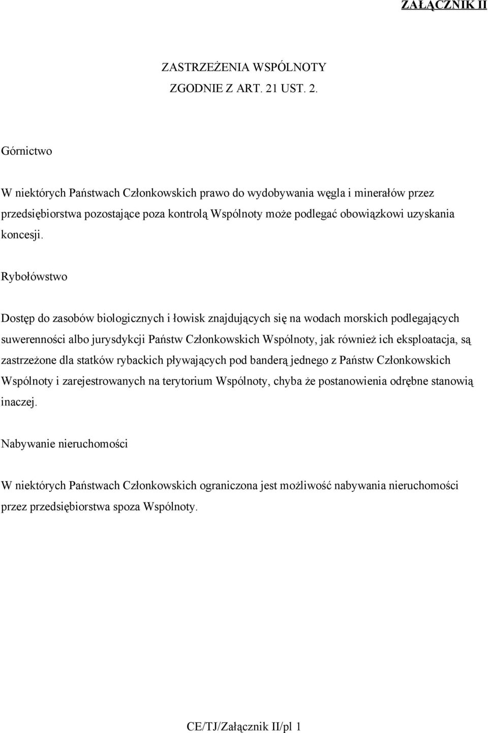 Rybołówstwo Dostęp do zasobów biologicznych i łowisk znajdujących się na wodach morskich podlegających suwerenności albo jurysdykcji Państw Członkowskich Wspólnoty, jak również ich eksploatacja, są