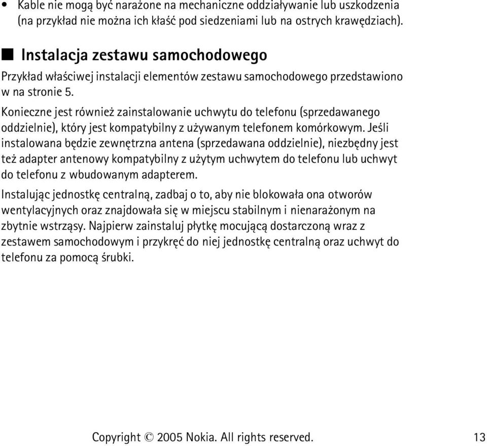 Konieczne jest równie zainstalowanie uchwytu do telefonu (sprzedawanego oddzielnie), który jest kompatybilny z u ywanym telefonem komórkowym.