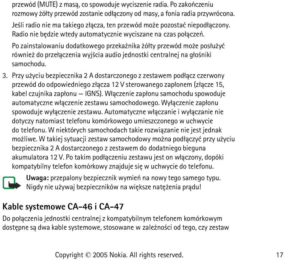 Po zainstalowaniu dodatkowego przeka¼nika ó³ty przewód mo e pos³u yæ równie do prze³±czenia wyj cia audio jednostki centralnej na g³o niki samochodu. 3.
