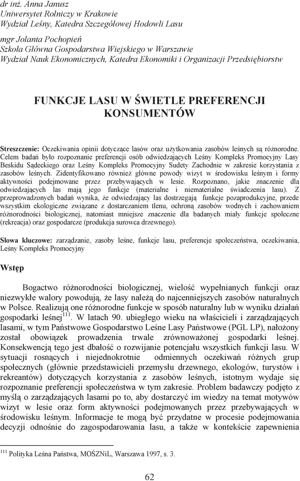 Katedra Ekonomiki i Organizacji Przedsiębiorstw FUNKCJE LASU W ŚWIETLE PREFERENCJI KONSUMENTÓW Streszczenie: Oczekiwania opinii dotyczące lasów oraz użytkowania zasobów leśnych są różnorodne.