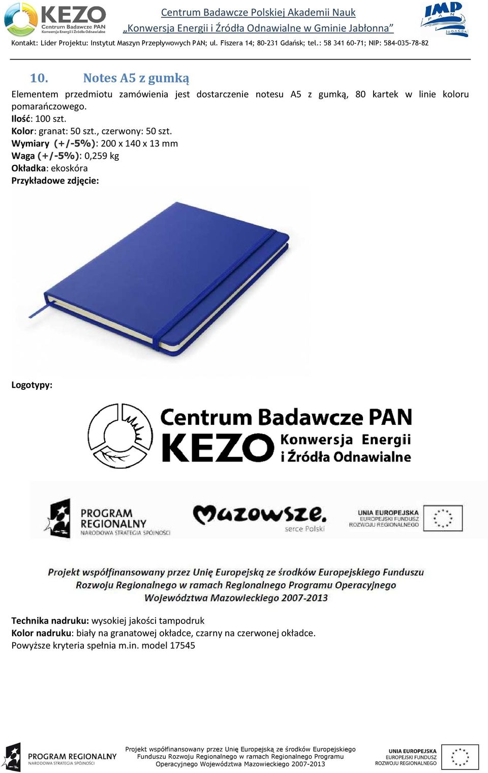 Wymiary (+/-5%): 200 x 140 x 13 mm Waga (+/-5%): 0,259 kg Okładka: ekoskóra Przykładowe zdjęcie: Technika