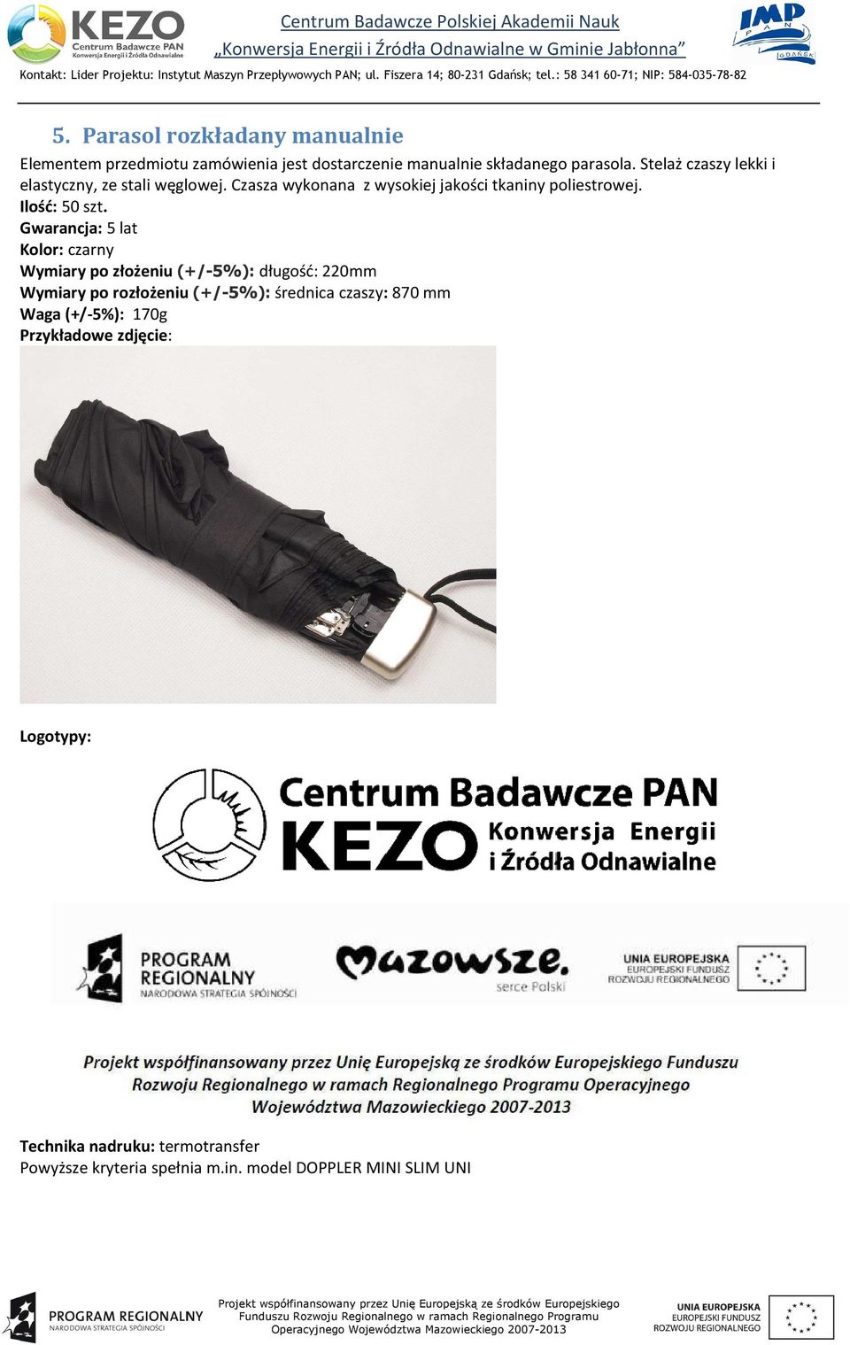 Gwarancja: 5 lat Kolor: czarny Wymiary po złożeniu (+/-5%): długość: 220mm Wymiary po rozłożeniu (+/-5%): średnica czaszy: