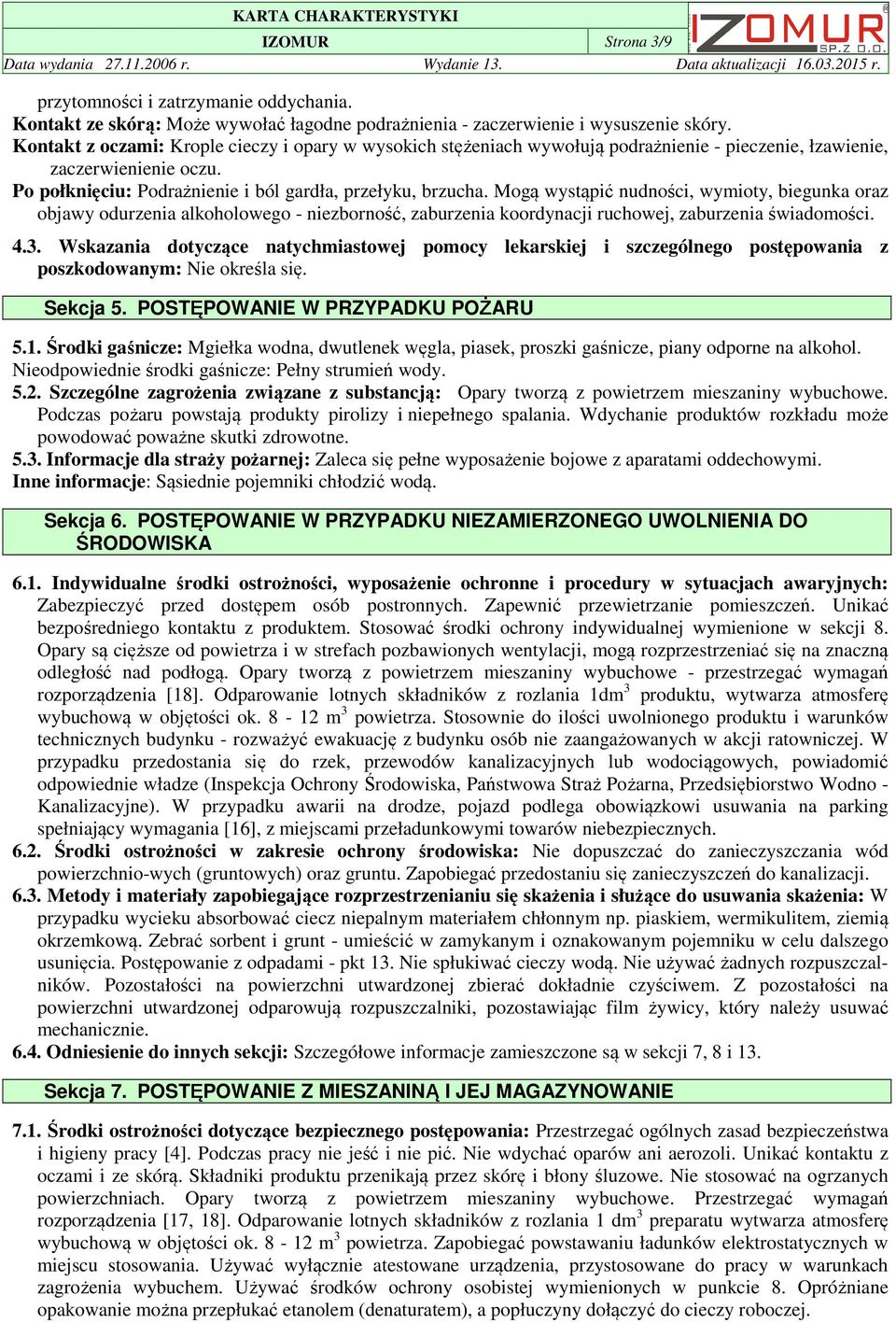 Mogą wystąpić nudności, wymioty, biegunka oraz objawy odurzenia alkoholowego - niezborność, zaburzenia koordynacji ruchowej, zaburzenia świadomości. 4.3.