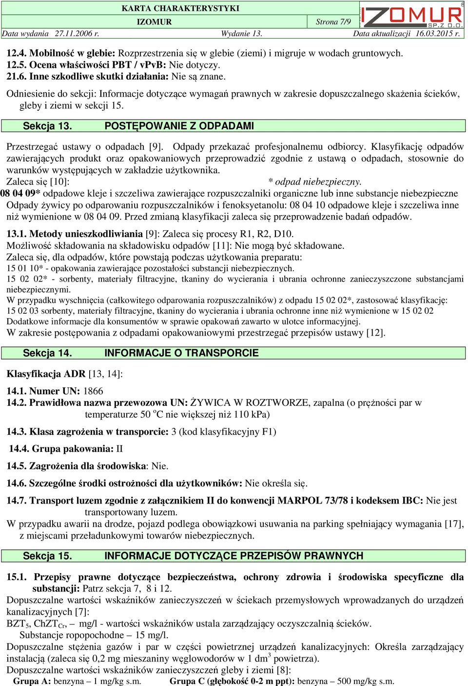 POSTĘPOWANIE Z ODPADAMI Przestrzegać ustawy o odpadach [9]. Odpady przekazać profesjonalnemu odbiorcy.