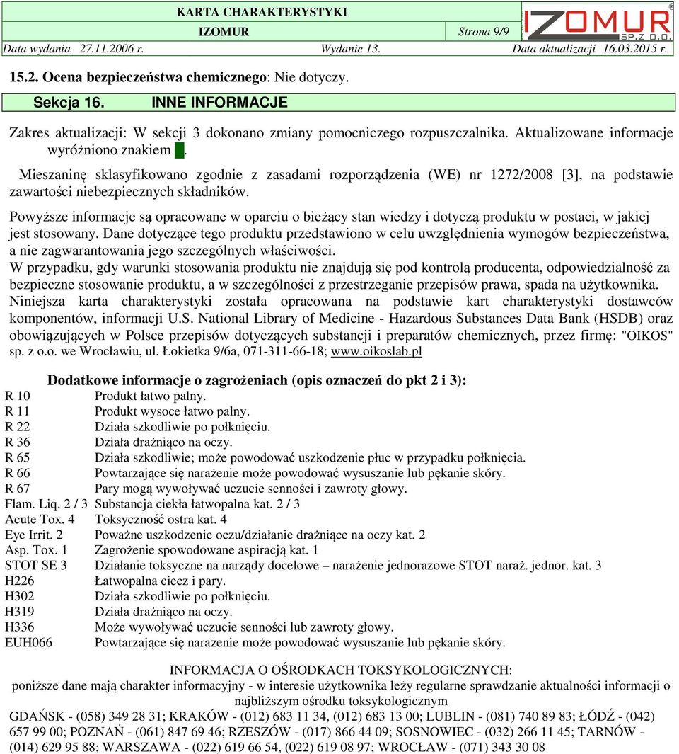 Powyższe informacje są opracowane w oparciu o bieżący stan wiedzy i dotyczą produktu w postaci, w jakiej jest stosowany.