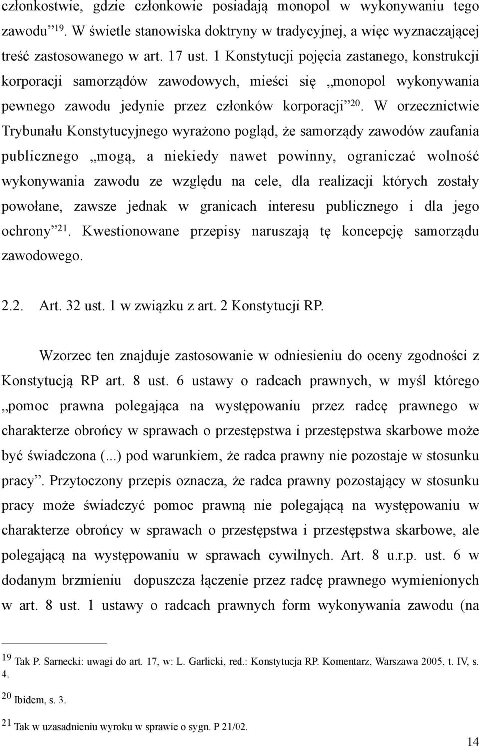 W orzecznictwie Trybunału Konstytucyjnego wyrażono pogląd, że samorządy zawodów zaufania publicznego mogą, a niekiedy nawet powinny, ograniczać wolność wykonywania zawodu ze względu na cele, dla