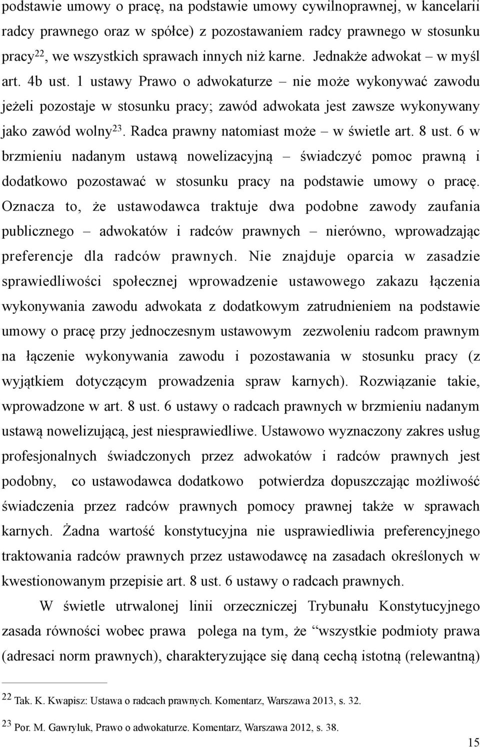 Radca prawny natomiast może w świetle art. 8 ust. 6 w brzmieniu nadanym ustawą nowelizacyjną świadczyć pomoc prawną i dodatkowo pozostawać w stosunku pracy na podstawie umowy o pracę.