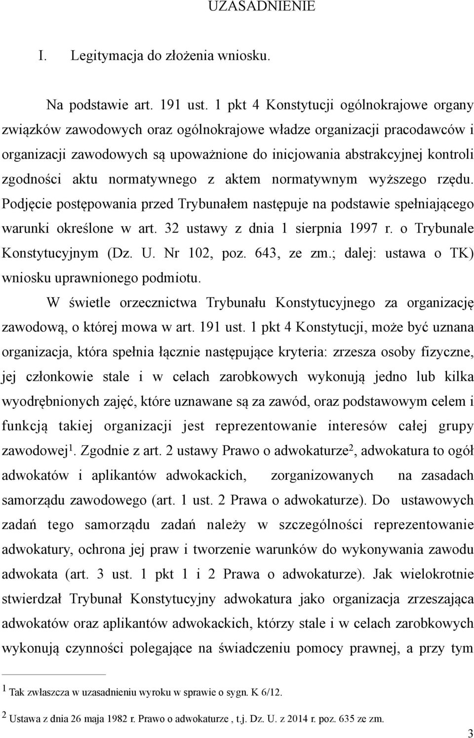 aktu normatywnego z aktem normatywnym wyższego rzędu. Podjęcie postępowania przed Trybunałem następuje na podstawie spełniającego warunki określone w art. 32 ustawy z dnia 1 sierpnia 1997 r.