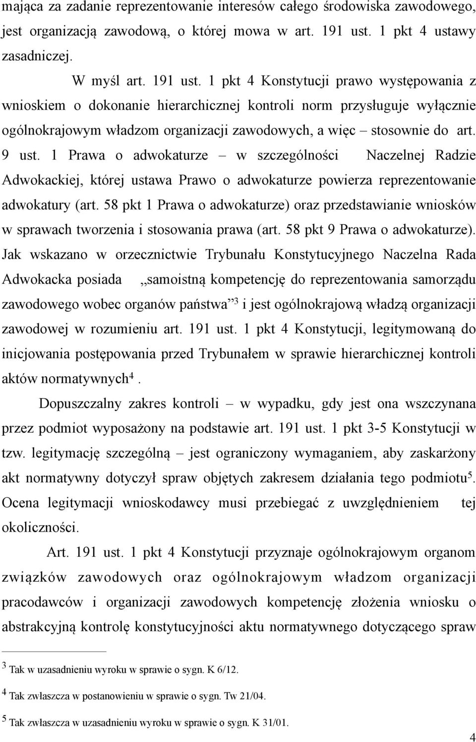 1 pkt 4 Konstytucji prawo występowania z wnioskiem o dokonanie hierarchicznej kontroli norm przysługuje wyłącznie ogólnokrajowym władzom organizacji zawodowych, a więc stosownie do art. 9 ust.