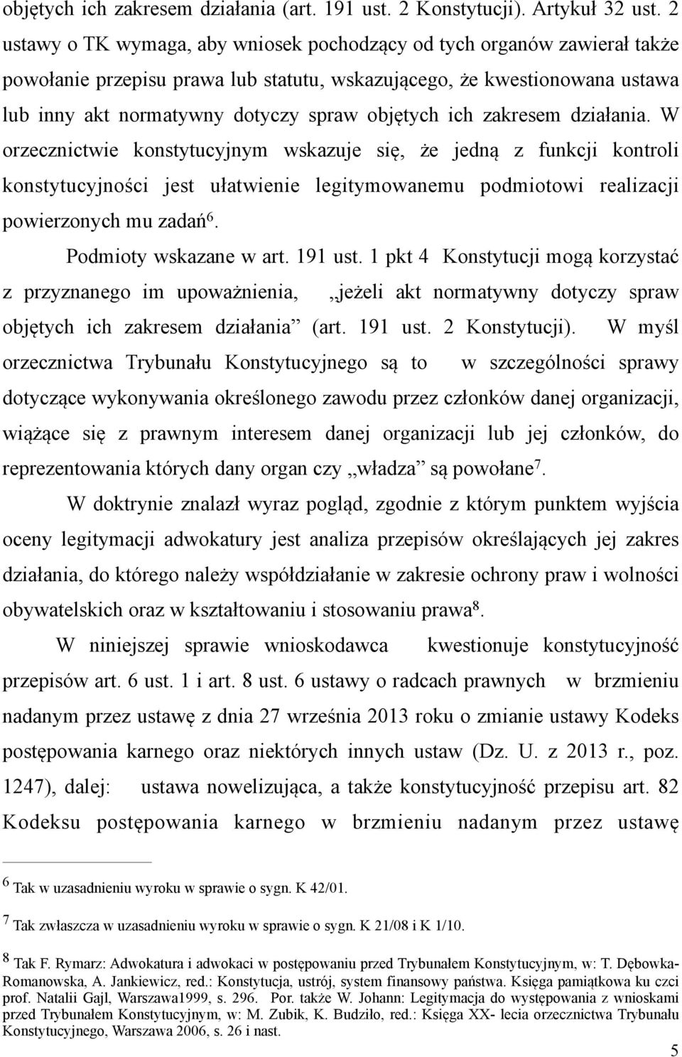 ich zakresem działania. W orzecznictwie konstytucyjnym wskazuje się, że jedną z funkcji kontroli konstytucyjności jest ułatwienie legitymowanemu podmiotowi realizacji powierzonych mu zadań 6.