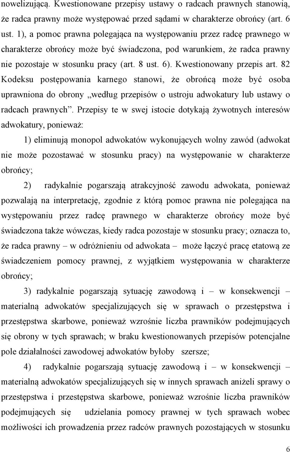 Kwestionowany przepis art. 82 Kodeksu postępowania karnego stanowi, że obrońcą może być osoba uprawniona do obrony według przepisów o ustroju adwokatury lub ustawy o radcach prawnych.