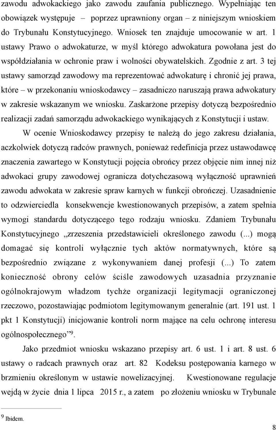 3 tej ustawy samorząd zawodowy ma reprezentować adwokaturę i chronić jej prawa, które w przekonaniu wnioskodawcy zasadniczo naruszają prawa adwokatury w zakresie wskazanym we wniosku.