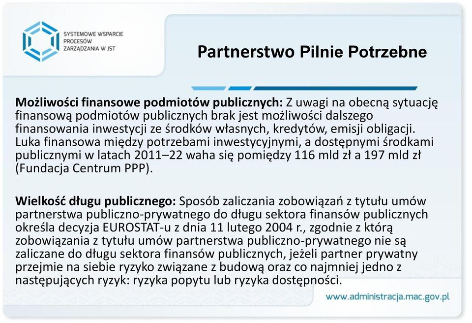 Luka finansowa między potrzebami inwestycyjnymi, a dostępnymi środkami publicznymi w latach 2011 22 waha się pomiędzy 116 mld zł a 197 mld zł (Fundacja Centrum PPP).