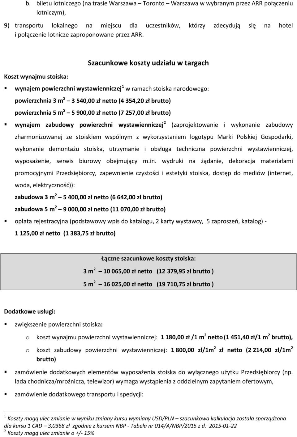 Szacunkowe koszty udziału w targach Koszt wynajmu stoiska: wynajem powierzchni wystawienniczej 1 w ramach stoiska narodowego: powierzchnia 3 m 2 3 540,00 zł netto (4 354,20 zł brutto) powierzchnia 5