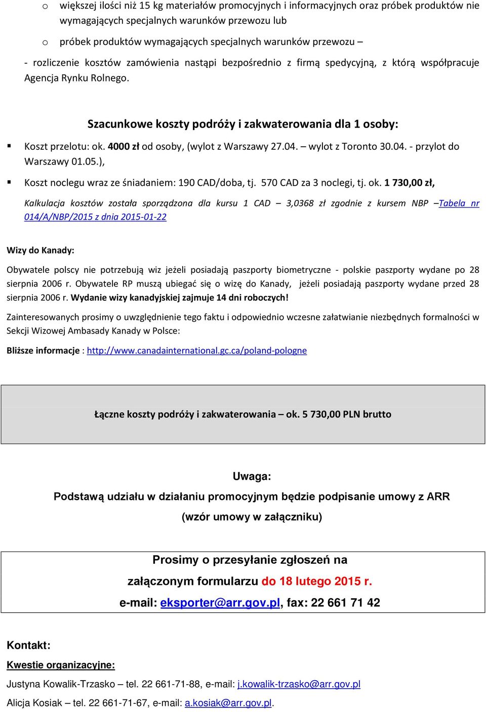 Szacunkowe koszty podróży i zakwaterowania dla 1 osoby: Koszt przelotu: ok. 4000 zł od osoby, (wylot z Warszawy 27.04. wylot z Toronto 30.04. - przylot do Warszawy 01.05.