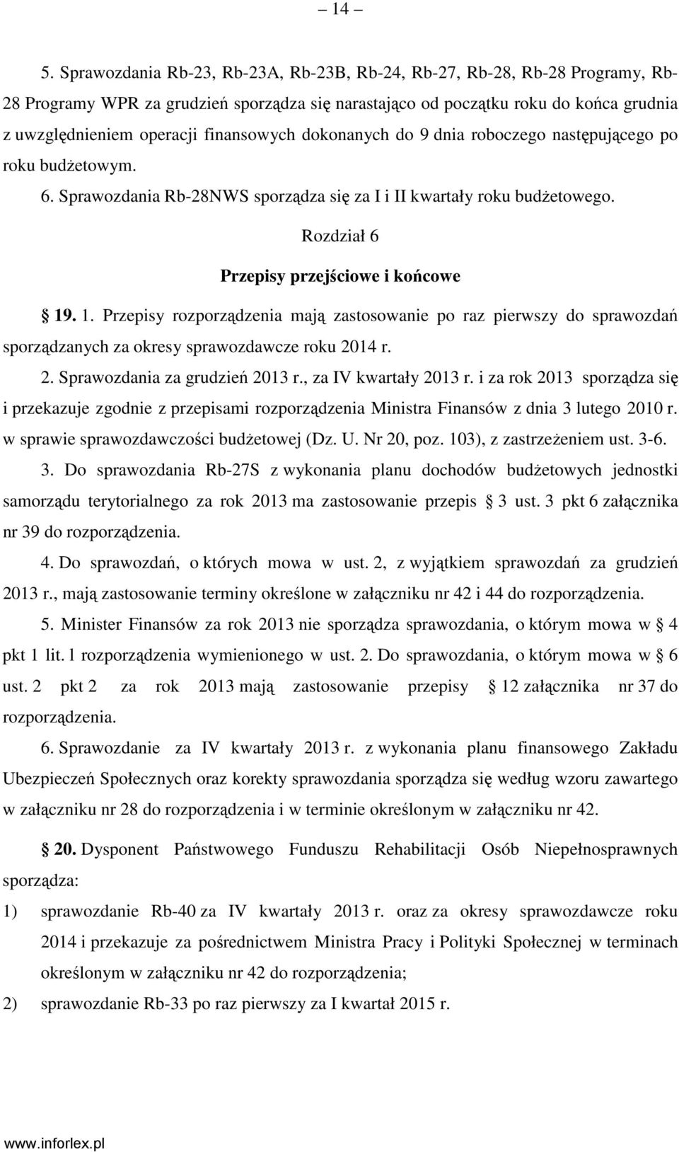 1. Przepisy rozporządzenia mają zastosowanie po raz pierwszy do sprawozdań sporządzanych za okresy sprawozdawcze roku 2014 r. 2. Sprawozdania za grudzień 2013 r., za IV kwartały 2013 r.