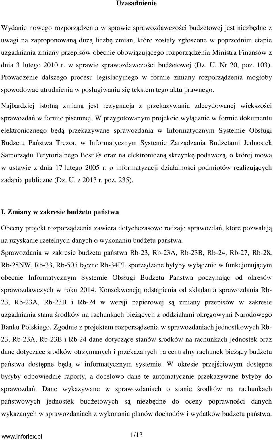 Prowadzenie dalszego procesu legislacyjnego w formie zmiany rozporządzenia mogłoby spowodować utrudnienia w posługiwaniu się tekstem tego aktu prawnego.
