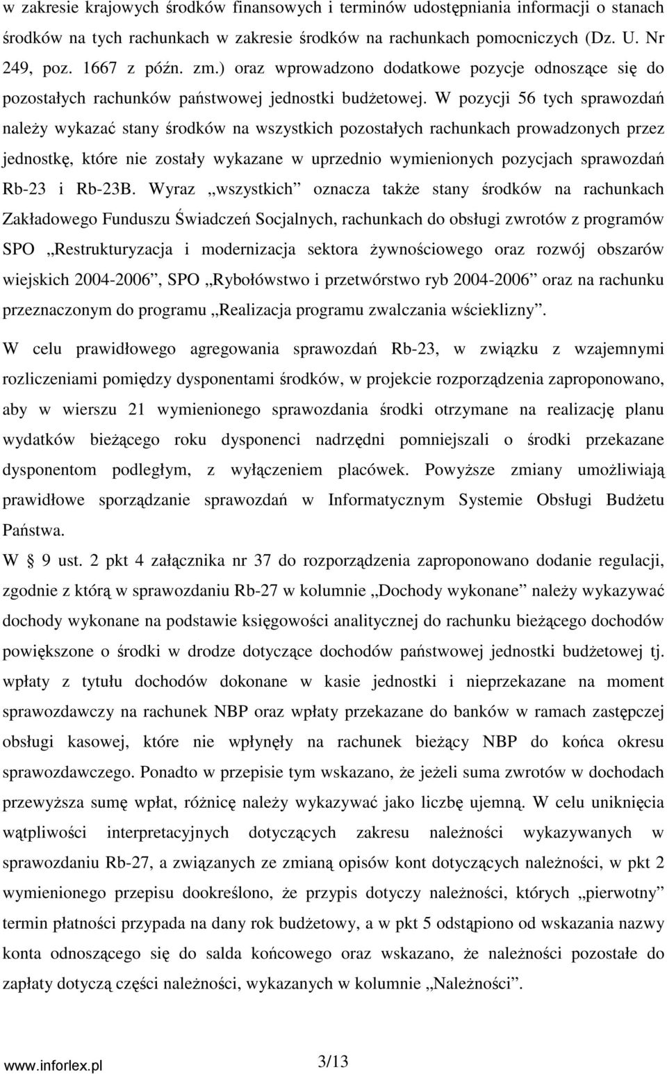 W pozycji 56 tych sprawozdań naleŝy wykazać stany środków na wszystkich pozostałych rachunkach prowadzonych przez jednostkę, które nie zostały wykazane w uprzednio wymienionych pozycjach sprawozdań