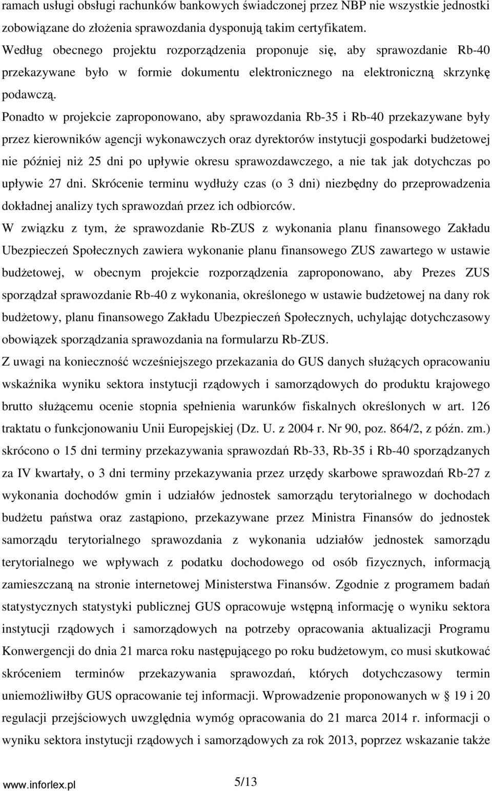 Ponadto w projekcie zaproponowano, aby sprawozdania Rb-35 i Rb-40 przekazywane były przez kierowników agencji wykonawczych oraz dyrektorów instytucji gospodarki budŝetowej nie później niŝ 25 dni po