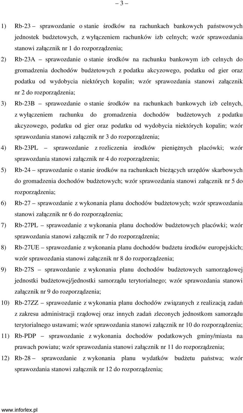 sprawozdania stanowi załącznik nr 2 do rozporządzenia; 3) Rb-23B sprawozdanie o stanie środków na rachunkach bankowych izb celnych, z wyłączeniem rachunku do gromadzenia dochodów budŝetowych z
