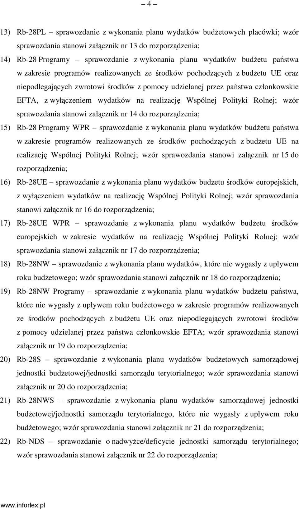 wydatków na realizację Wspólnej Polityki Rolnej; wzór sprawozdania stanowi załącznik nr 14 do rozporządzenia; 15) Rb-28 Programy WPR sprawozdanie z wykonania planu wydatków budŝetu państwa w zakresie