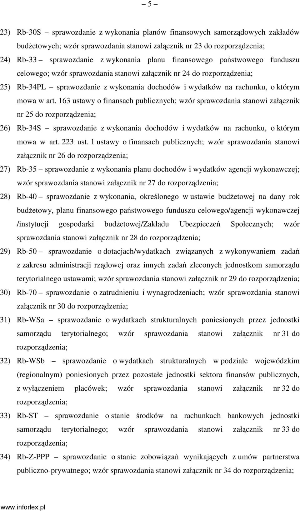 163 ustawy o finansach publicznych; wzór sprawozdania stanowi załącznik nr 25 do rozporządzenia; 26) Rb-34S sprawozdanie z wykonania dochodów i wydatków na rachunku, o którym mowa w art. 223 ust.