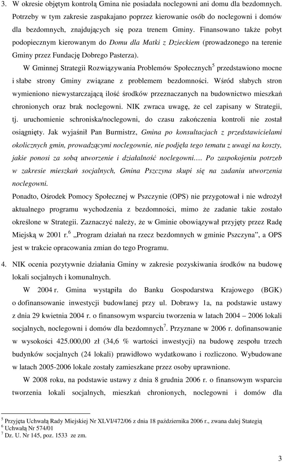 Finansowano takŝe pobyt podopiecznym kierowanym do Domu dla Matki z Dzieckiem (prowadzonego na terenie Gminy przez Fundację Dobrego Pasterza).