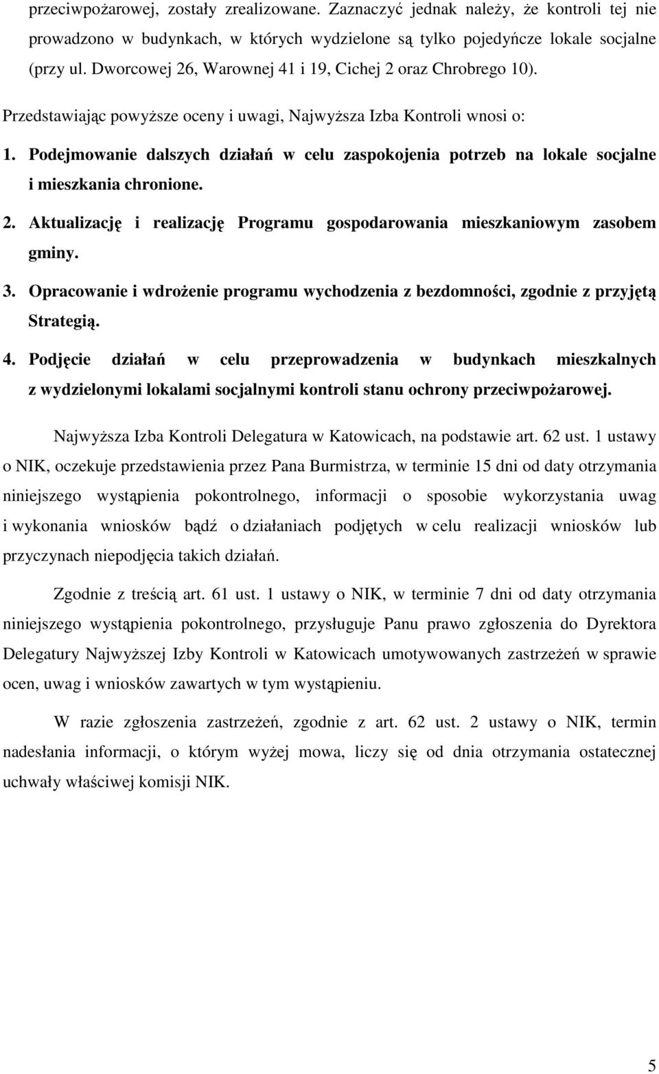 Podejmowanie dalszych działań w celu zaspokojenia potrzeb na lokale socjalne i mieszkania chronione. 2. Aktualizację i realizację Programu gospodarowania mieszkaniowym zasobem gminy. 3.