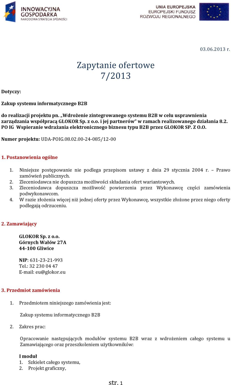 Postanowienia ogólne 1. Niniejsze postępowanie nie podlega przepisom ustawy z dnia 29 stycznia 2004 r. Prawo zamówień publicznych. 2. Zleceniodawca nie dopuszcza możliwości składania ofert wariantowych.