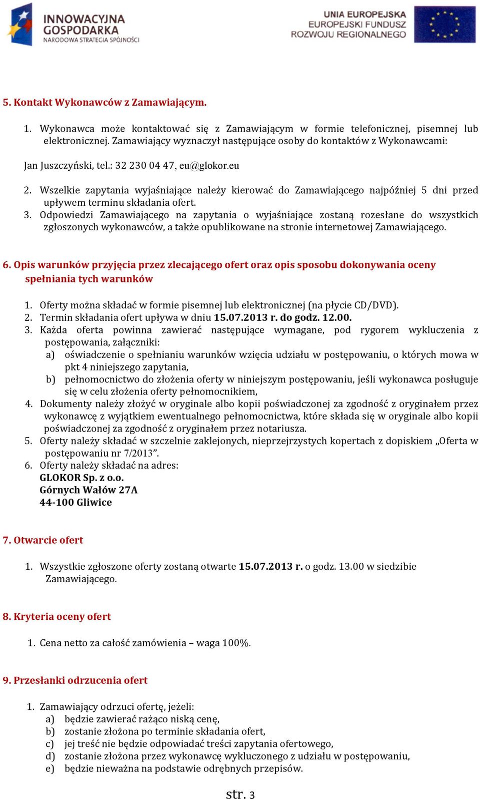 Wszelkie zapytania wyjaśniające należy kierować do Zamawiającego najpóźniej 5 dni przed upływem terminu składania ofert. 3.