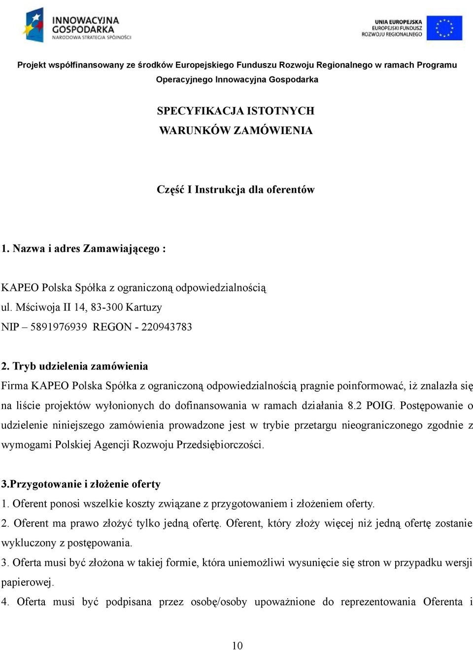 Tryb udzielenia zamówienia Firma KAPEO Polska Spółka z ograniczoną odpowiedzialnością pragnie poinformować, iż znalazła się na liście projektów wyłonionych do dofinansowania w ramach działania 8.