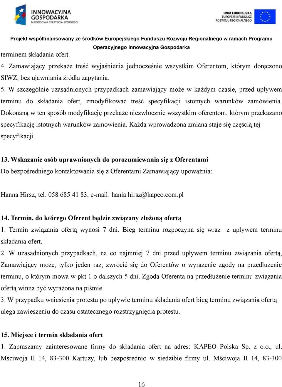 Dokonaną w ten sposób modyfikację przekaże niezwłocznie wszystkim oferentom, którym przekazano specyfikację istotnych warunków zamówienia. Każda wprowadzona zmiana staje się częścią tej specyfikacji.