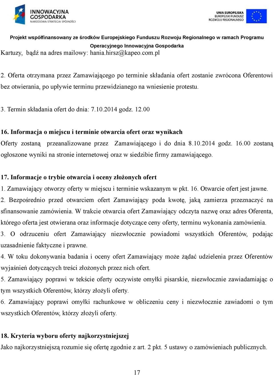 Termin składania ofert do dnia: 7.10.2014 godz. 12.00 16. Informacja o miejscu i terminie otwarcia ofert oraz wynikach Oferty zostaną przeanalizowane przez Zamawiającego i do dnia 8.10.2014 godz. 16.00 zostaną ogłoszone wyniki na stronie internetowej oraz w siedzibie firmy zamawiającego.