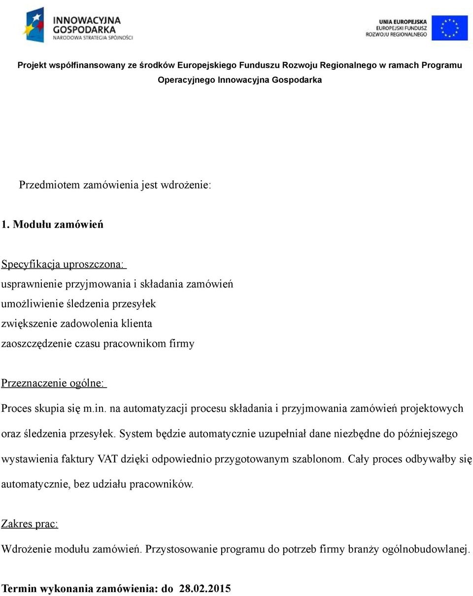 pracownikom firmy Przeznaczenie ogólne: Proces skupia się m.in. na automatyzacji procesu składania i przyjmowania zamówień projektowych oraz śledzenia przesyłek.