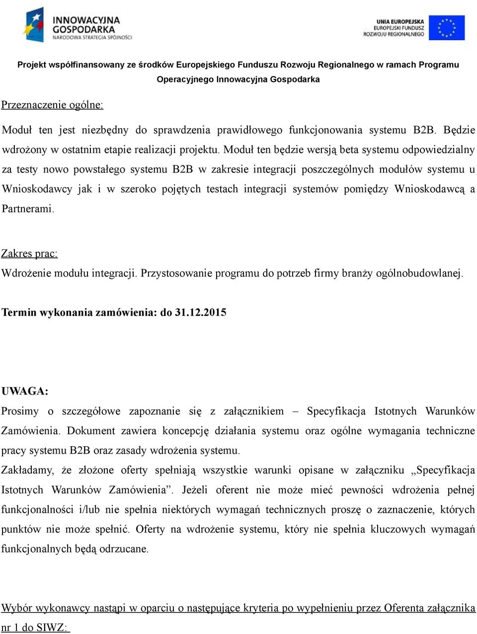 integracji systemów pomiędzy Wnioskodawcą a Partnerami. Zakres prac: Wdrożenie modułu integracji. Przystosowanie programu do potrzeb firmy branży ogólnobudowlanej. Termin wykonania zamówienia: do 31.