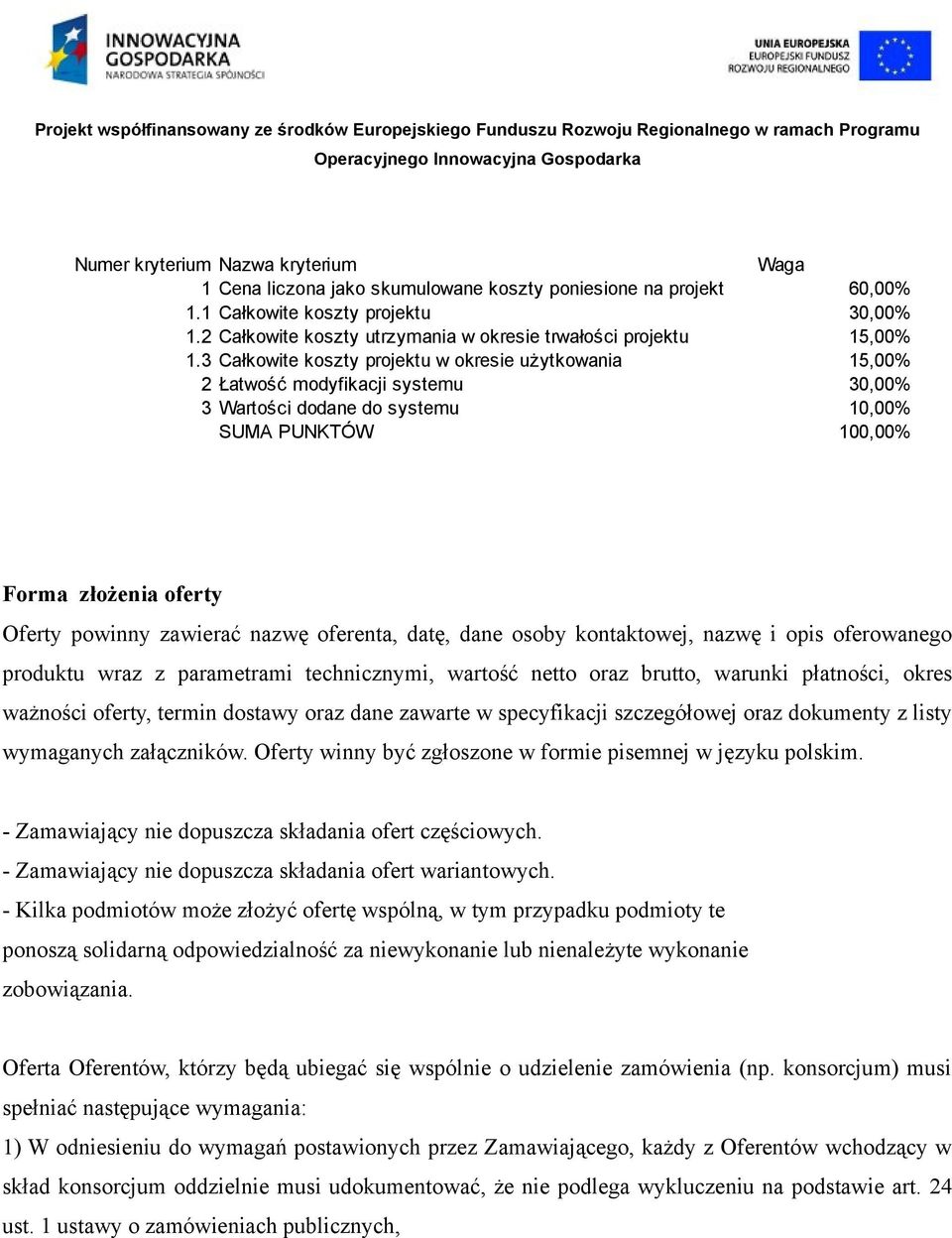 3 Całkowite koszty projektu w okresie użytkowania 15,00% 2 Łatwość modyfikacji systemu 30,00% 3 Wartości dodane do systemu 10,00% SUMA PUNKTÓW 100,00% Forma złożenia oferty Oferty powinny zawierać