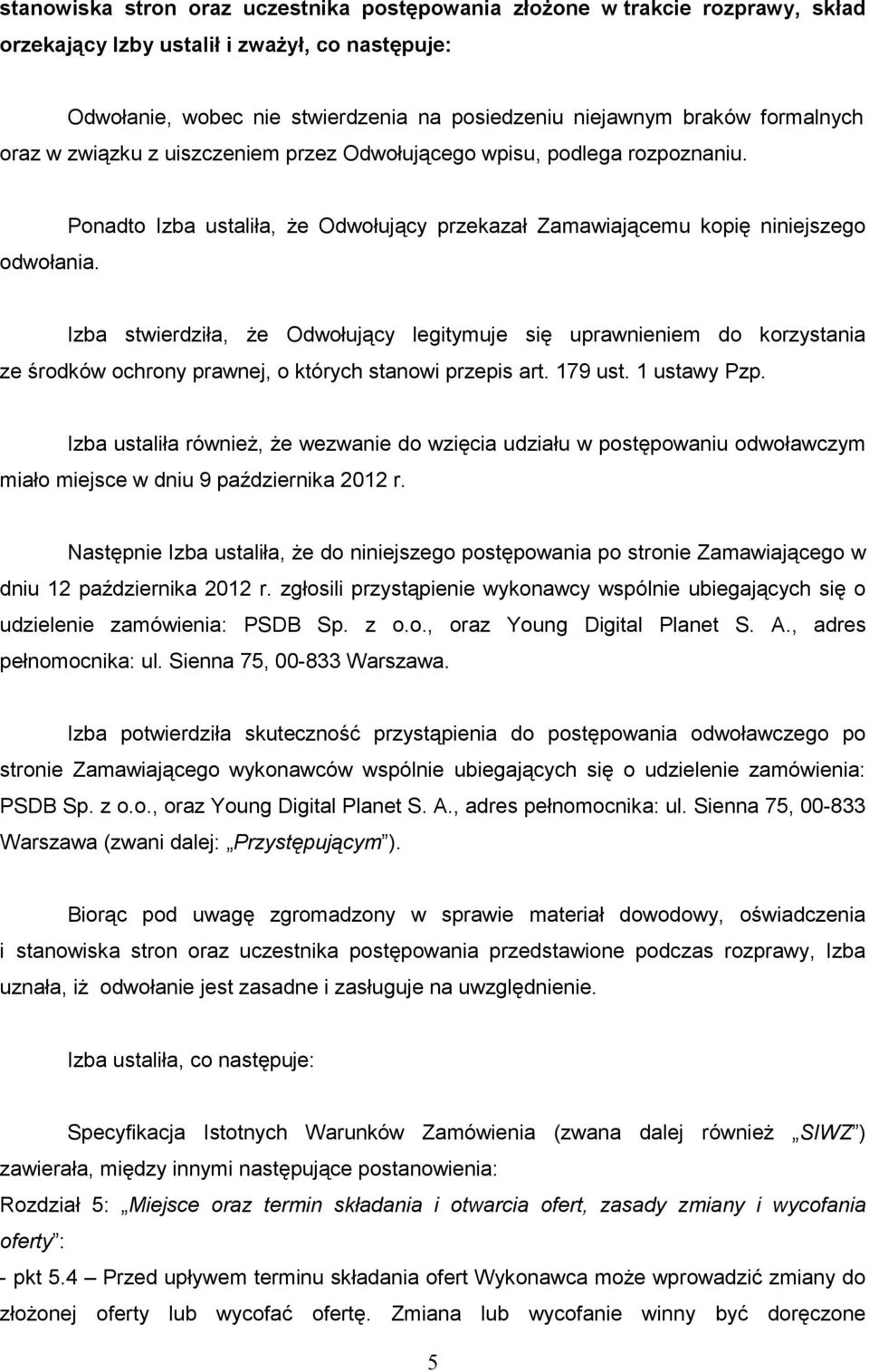 Ponadto Izba ustaliła, Ŝe Odwołujący przekazał Zamawiającemu kopię niniejszego Izba stwierdziła, Ŝe Odwołujący legitymuje się uprawnieniem do korzystania ze środków ochrony prawnej, o których stanowi