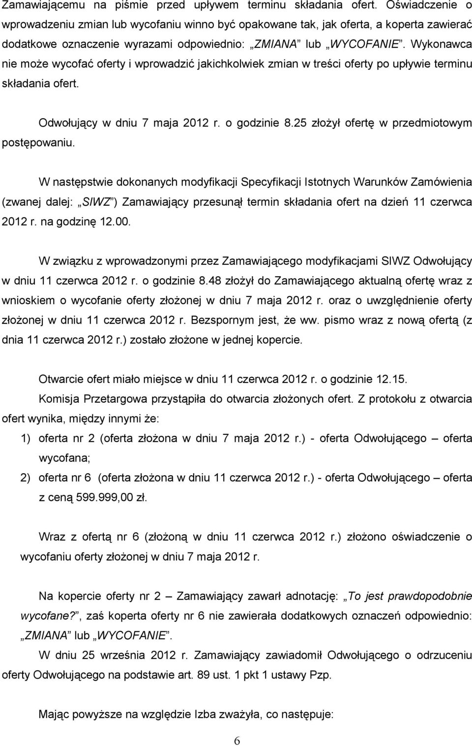 Wykonawca nie moŝe wycofać oferty i wprowadzić jakichkolwiek zmian w treści oferty po upływie terminu składania ofert. Odwołujący w dniu 7 maja 2012 r. o godzinie 8.
