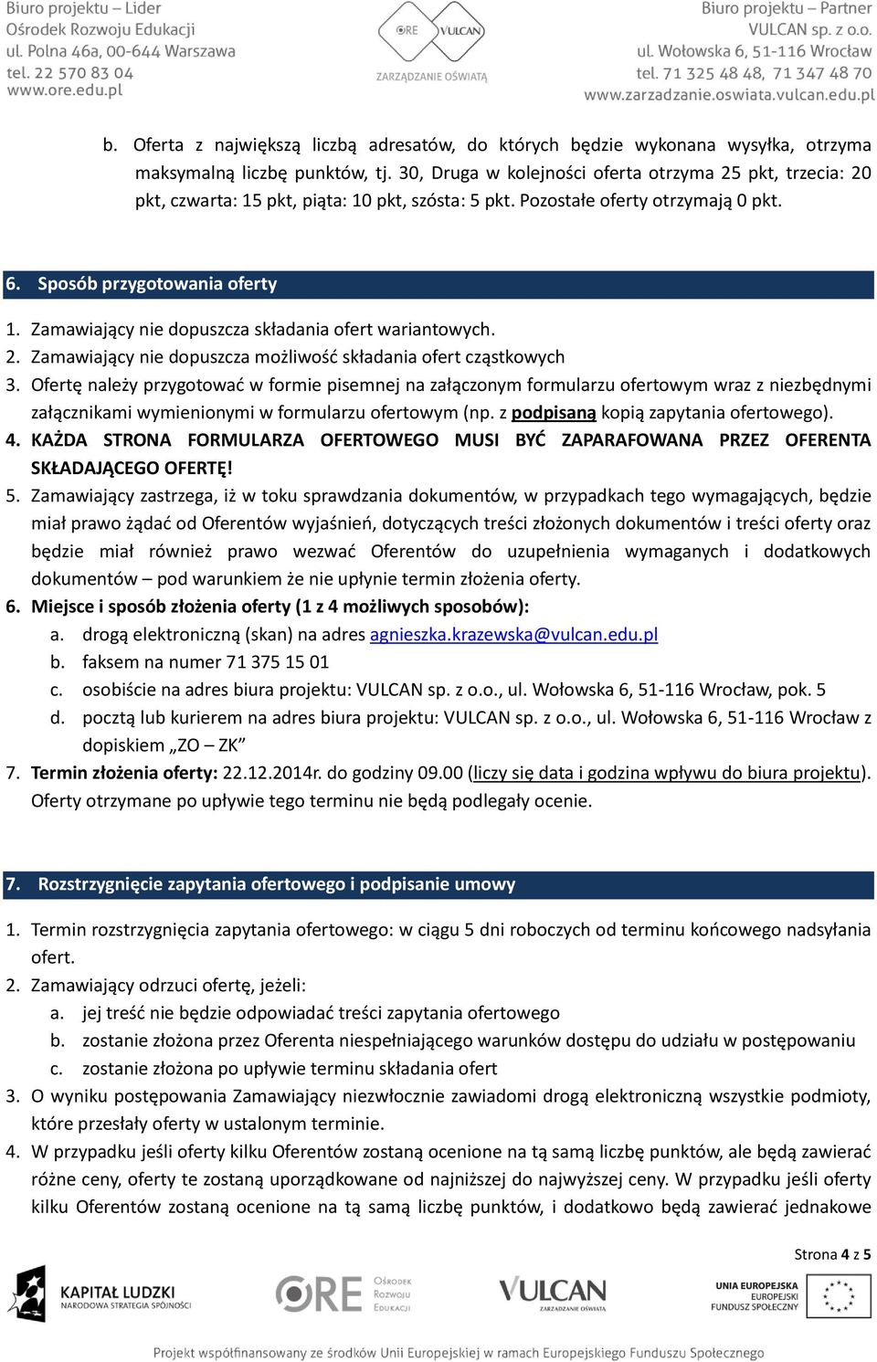 Zamawiający nie dopuszcza składania ofert wariantowych. 2. Zamawiający nie dopuszcza możliwość składania ofert cząstkowych 3.