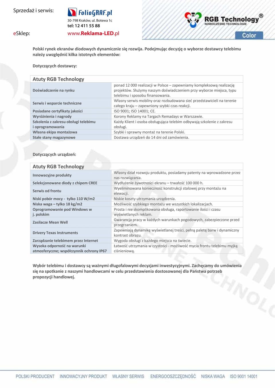 certyfikaty jakości Wyróżnienia i nagrody Szkolenia z zakresu obsługi telebimu i oprogramowania Własna ekipa montażowa Stałe stany magazynowe ponad 12 000 realizacji w Polsce zapewniamy kompleksową