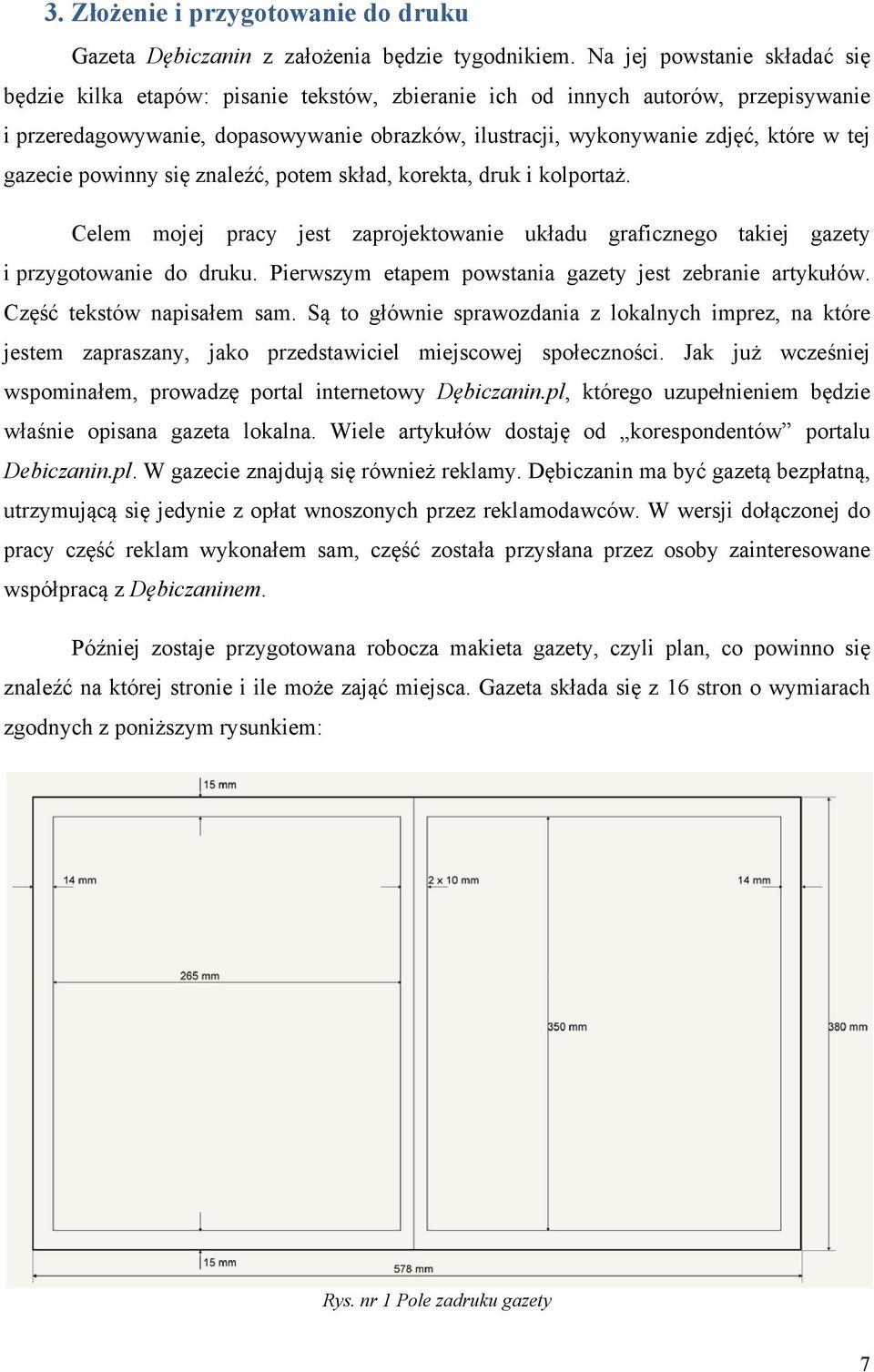 tej gazecie powinny się znaleźć, potem skład, korekta, druk i kolportaż. Celem mojej pracy jest zaprojektowanie układu graficznego takiej gazety i przygotowanie do druku.