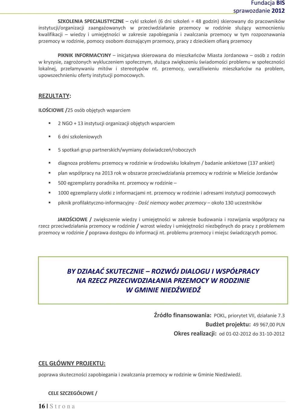 INFORMACYJNY inicjatywa skierowana do mieszkańców Miasta Jordanowa osób z rodzin w kryzysie, zagrożonych wykluczeniem społecznym, służąca zwiększeniu świadomości problemu w społeczności lokalnej,