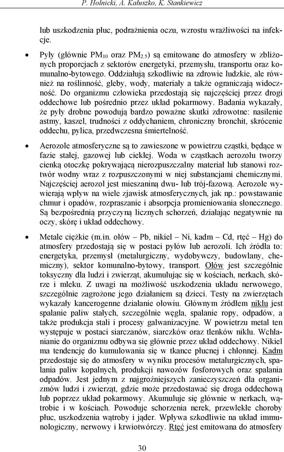Oddziałują szkodliwie na zdrowie ludzkie, ale również na roślinność, gleby, wody, materiały a także ograniczają widoczność.