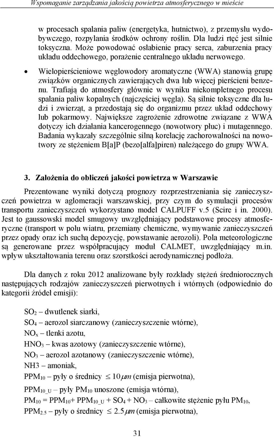 Wielopierścieniowe węglowodory aromatyczne (WWA) stanowią grupę związków organicznych zawierających dwa lub więcej pierścieni benzenu.